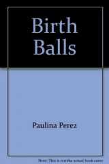 9780964115965-0964115964-Birth Balls : Use of Physical Therapy Balls in Maternity Care