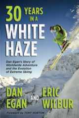 9781736492710-1736492713-Thirty Years in a White Haze: Dan Egan's Story of Worldwide Adventure and the Evolution of Extreme Skiing