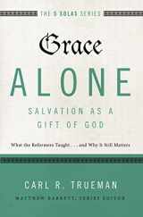 9780310515760-0310515769-Grace Alone---Salvation as a Gift of God: What the Reformers Taught...and Why It Still Matters (The Five Solas Series)