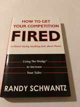 9780471703112-0471703117-How to Get Your Competition Fired (Without Saying Anything Bad About Them): Using The Wedge to Increase Your Sales