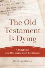9780801048883-0801048885-The Old Testament Is Dying: A Diagnosis and Recommended Treatment (Theological Explorations for the Church Catholic)
