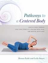 9780473385583-0473385589-Pathways to a Centered Body: Gentle Yoga Therapy for Core Stability, Healing Back Pain, and Moving with Ease