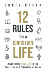 9781956439007-1956439005-12 Rules for a Christian Life: Discovering Real Life in the Practices and Priorities of Jesus