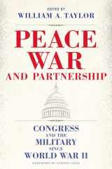 9781648431371-1648431372-Peace, War, and Partnership: Congress and the Military since World War II (Williams-Ford Texas A&M University Military History Series)