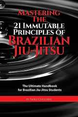 9781514109328-1514109328-Mastering The 21 Immutable Principles Of Brazilian Jiu-Jitsu: The Ultimate Handbook for Brazilian Jiu-Jitsu Students