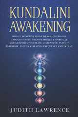 9781099539015-1099539013-Kundalini Awakening: Highly Effective Guide to Achieve Higher Consciousness, Transcendence & Spiritual Enlightenment-Increase Mind Power, Psychic Intuition, Energy Vibration Frequency and Evolve