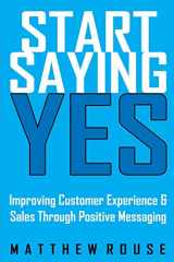 9781790351602-179035160X-Start Saying Yes: Improving Customer Experience and Sales Through Positive Messaging