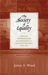 9780826349415-0826349412-The Society of Equality: Popular Republicanism and Democracy in Santiago de Chile, 1818-1851