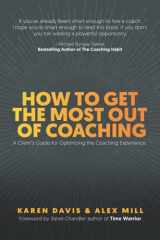 9781734239188-1734239182-How to Get the Most Out of Coaching: A Client’s Guide for Optimizing the Coaching Experience
