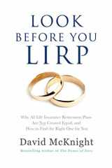 9781532943584-153294358X-Look Before You LIRP: Why All Life Insurance Retirement Plans Are Not Created Equal, and How to Find the Right One for You