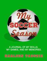 9781985624122-1985624125-My Soccer Season: A journal of my skills, my games, and my memories.