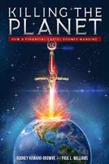 9781645720003-1645720004-Killing the Planet: How a Financial Cartel Doomed Mankind