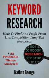 9781517399948-1517399947-Keyword Research: How To Find And Profit From Low Competition Long Tail Keywords + 33 Profitable Niches Analysed