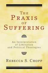 9781556352782-1556352786-The Praxis of Suffering: An Interpretation of Liberation and Political Theologies