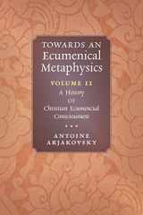 9781621388531-1621388530-Towards an Ecumenical Metaphysics, Volume 2: A History of Christian Ecumenical Consciousness