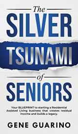 9781734315332-1734315334-The Silver Tsunami of Seniors: Your BLUEPRINT to starting a Residential Assisted Living business that creates residual income and builds a legacy