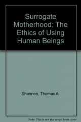 9780824508999-0824508998-Surrogate Motherhood: The Ethics of Using Human Beings