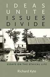 9780981689678-0981689671-Ideas Unite, Issues Divide: Essays on the Ethical Life