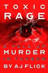9781947290853-1947290851-Toxic Rage: A Tale Of Murder In Tucson