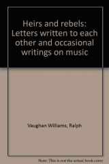 9780815404873-0815404875-Heirs and rebels: Letters written to each other and occasional writings on music
