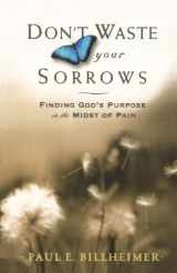 9780764201585-0764201581-Dont Waste Your Sorrows: Finding God's Purpose in the Midst of Pain