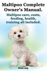 9781909151017-1909151017-Maltipoo Complete Owner's Manual. Maltipoos Facts and Information. Maltipoo Care, Costs, Feeding, Health, Training All Included.