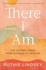 9781982107925-1982107928-There I Am: The Journey from Hopelessness to Healing―A Memoir