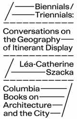 9781941332559-1941332552-Biennials/Triennials: Conversations on the Geography of Itinerant Display