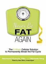 9781455121281-1455121282-Never Be Fat Again: The 6-Week Cellular Solution to Permanently Break the Fat Cycle