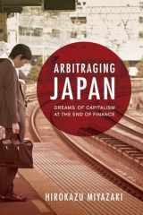 9780520273481-0520273486-Arbitraging Japan: Dreams of Capitalism at the End of Finance