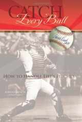 9781933197128-1933197129-Catch Every Ball: How to Handle Life's Pitches