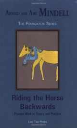 9781887078689-1887078681-Riding the Horse Backwards: Process Work in Theory and Practice (Foundation series)