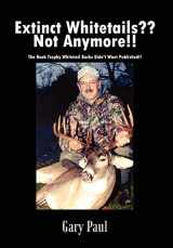 9781410751584-1410751589-Extinct Whitetails Not Anymore!!: The Book Trophy Whitetail Bucks Didn't Want Published!!