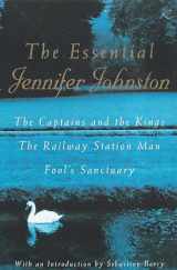 9780747264620-0747264627-The Essential Jennifer Johnston: The Captains and the Kings, The Railway Station Man, Fool's Sanctuary