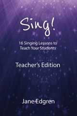 9781724659637-1724659634-Sing! Teacher's Edition: 16 Singing Lessons to Teach Your Students