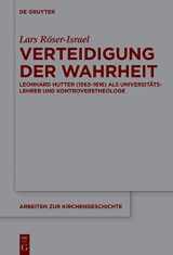 9783110754896-3110754894-Verteidigung der Wahrheit: Leonhard Hutter (1563–1616) als Universitätslehrer und Kontroverstheologe (Arbeiten zur Kirchengeschichte, 149) (German Edition)