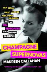 9781451640588-1451640587-Champagne Supernovas: Kate Moss, Marc Jacobs, Alexander McQueen, and the '90s Renegades Who Remade Fashion
