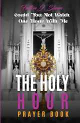 9781990427183-1990427189-THE HOLY HOUR PRAYER BOOK: Could You Not Watch One Hour With Me