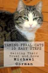 9781530335701-1530335701-Taming Feral Cats - 10 Easy Steps: Gaining Their Trust and Love