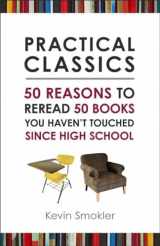 9781616146566-1616146567-Practical Classics: 50 Reasons to Reread 50 Books You Haven't Touched Since High School