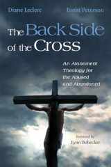 9781666731712-1666731714-The Back Side of the Cross: An Atonement Theology for the Abused and Abandoned