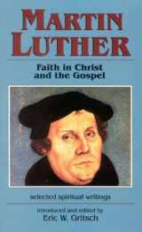 9781565480414-1565480414-Martin Luther: Faith in Christ and the Gospel : Selected Spiritual Writings