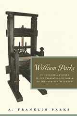 9780271052120-0271052120-William Parks: The Colonial Printer in the Transatlantic World of the Eighteenth Century (Penn State Series in the History of the Book)