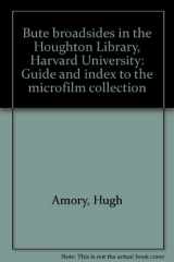 9780892350254-0892350253-Bute broadsides in the Houghton Library, Harvard University: Guide and index to the microfilm collection