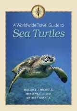 9781623491611-1623491614-A Worldwide Travel Guide to Sea Turtles (Marine, Maritime, and Coastal Books, sponsored by Texas A&M University at Galveston)