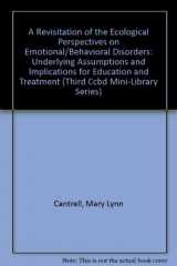 9780865863477-0865863474-A Revisitation of the Ecological Perspectives on Emotional/Behavioral Disorders: Underlying Assumptions and Implications for Education and Treatment (Third Ccbd Mini-Library Series)