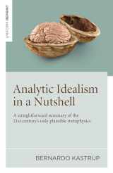 9781803416694-1803416696-Analytic Idealism in a Nutshell: A straightforward summary of the 21st century’s only plausible metaphysics