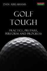 9781909125506-1909125504-Golf Tough: Practice, Prepare, Perform and Progress (Golf Psychology)