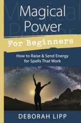 9780738751986-0738751987-Magical Power For Beginners: How to Raise & Send Energy for Spells That Work (Llewellyn's For Beginners, 50)