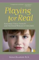 9780692773376-0692773371-Playing for Real: Exploring Child Therapy and the Inner Worlds of Children